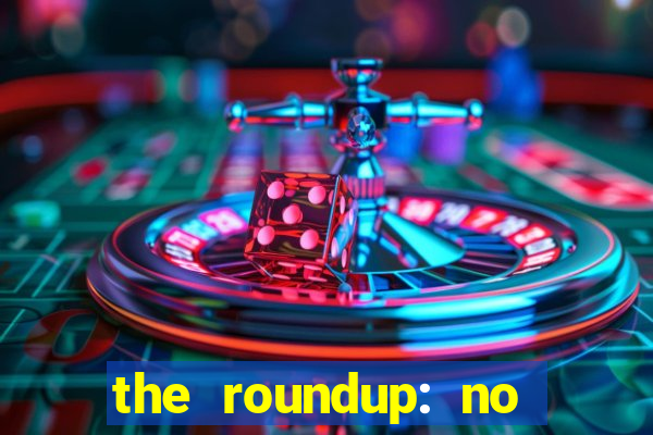 the roundup: no way out dublado